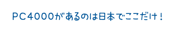 PC4000があるのは日本でここだけ！