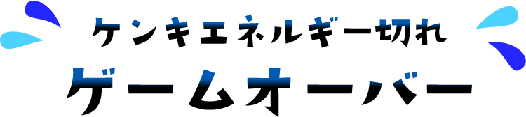 ケンキエネルギー切れ ゲームオーバー
